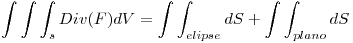 <tex>\int \int \int_s Div(F) dV = \int \int_{elipse} dS + \int \int_{plano} dS </tex>