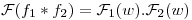 <tex>  \mathcal{F}(f_1*f_2) = \mathcal{F}_1(w).\mathcal{F}_2(w)</tex>
