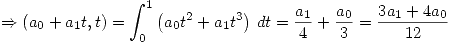 <tex> \Rightarrow (a_0+a_1t,t) = \int_{0}^{1} \left( a_0t^2+a_1t^3 \right) \, dt = \frac{a_1}{4} + \frac{a_0}{3} = \frac{3a_1 + 4a_0}{12}</tex>
