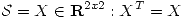 <tex>\mathcal{S} = {X \in  \mathbf{R}^{2x2}: X^T = X}</tex>
