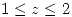 <tex>1 \leq z \leq 2</tex>