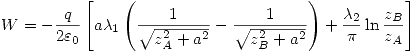 <tex>W=-\frac{q}{2\varepsilon_0} \left[ a\lambda_1 \left( \frac{1}{\sqrt{z_A^2+a^2}} - \frac{1}{\sqrt{z_B^2+a^2}} \right) +\frac{\lambda_2}{\pi} \ln{\frac{z_B}{z_A}} \right]</tex>