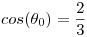 <tex>cos(\theta_{0})=\frac{2}{3}</tex>