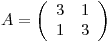 <tex> A= \left( \begin{array}{cc}3 & 1 \\1 & 3\end{array} \right) </tex>