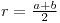 <tex>r=\tfrac{a+b}{2}</tex>