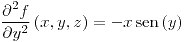 <tex>\frac{\partial^{2}f}{\partial y^{2}}\left(x,y,z\right)=-x\sen\left(y\right)</tex>