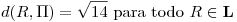<tex>d(R,\Pi)=\sqrt{14} \mbox{ para todo } R \in \mathbf{L}</tex>