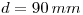 <tex>d=90\, mm</tex>
