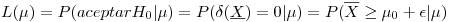 <tex>L(\mu) = P(aceptar H_0|\mu) = P(\delta(\underline{X})=0|\mu) = P(\overline{X} \geq \mu_0+\epsilon|\mu)</tex>