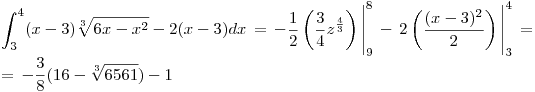 <tex>\int_3^4 (x-3)\sqrt[3]{6x-x^2} - 2(x-3)dx \, = \, -\frac{1}{2} \left( \frac{3}{4}z^{\frac{4}{3}} \right) \Bigg|_9^8 \, - \, 2 \left( \frac{(x-3)^2}{2} \right) \Bigg|_3^4 \, = \\ = \, -\frac{3}{8} (16 - \sqrt[3]{6561}) - 1</tex>