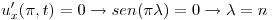 <tex>u'_x(\pi ,t) = 0 \rightarrow sen(\pi \lambda) = 0 \rightarrow \lambda = n </tex>