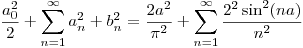 <tex>\frac{a_{0}^{2}}{2} + \sum_{n=1}^{\infty} a_{n}^{2} + b_{n}^{2} = \frac{2a^{2}}{\pi^{2}} + \sum_{n=1}^{\infty} \frac{2^{2} \sin^{2}(na)}{n^{2}}</tex>