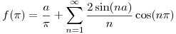 <tex>f( \pi ) = \frac{a}{\pi} + \sum_{n=1}^{\infty} \frac{2 \sin(na)}{n} \cos(n \pi)</tex>