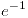 <tex>e^{-1}</tex>