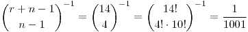 <tex>{{r+n-1} \choose {n-1}}^{-1} = {14 \choose 4}^{-1} = {{14!} \choose {4! \cdot 10!}}^{-1} = \frac{1}{1001}</tex>