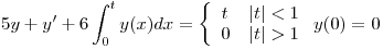 <tex>5y+y'+6\int_{0}^{t}y(x)dx = \left\{ \begin{array}{lll}t & |t|<1\\0 & |t|>1\\\end{array} \right. y(0)=0</tex>