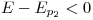 <tex>E - E_{p_2} < 0</tex>