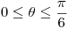 <tex> 0 \leq \theta \leq \frac{\pi}{6}</tex>