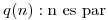 <tex>q(n) : \mbox{n es par}</tex>