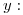 <tex>y:</tex>