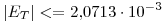 <tex> \vert E_{T} \vert <= 2.0713 \cdot 10^{-3} </tex>