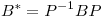<tex> B^*=P^{-1}BP </tex>