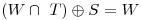 <tex>(W \cap\ T)\oplus S=W</tex>