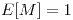 <tex>E[M]=1</tex>