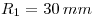 <tex>R_1=30\, mm</tex>