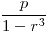 <tex>\frac{p}{1-r^{3}}</tex>