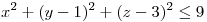 <tex>x^2+(y-1)^2+(z-3)^2 \leq 9</tex>