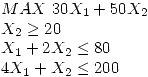 <tex>MAX \ 30X_1 + 50X_2\\X_2 \geq 20\\X_1 + 2X_2 \leq 80\\4X_1 + X_2 \leq 200\\</tex>