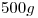 <tex>500g</tex>