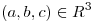<tex>(a, b, c)\in R^3</tex>