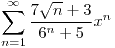 <tex> \sum_{n=1}^\infty \frac{7 \sqrt{n}+3}{6^n+5} x^n</tex>