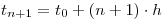 <tex>t_{n + 1}  = t_0  + \left( {n + 1} \right) \cdot h</tex>