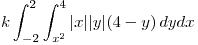 <tex>k\int_{-2}^{2} \int_{x^2}^{4} |x||y|(4-y) \, dy dx </tex>