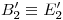 <tex>B'_2 \equiv E'_2</tex> <tex>B'_2 \equiv E'_2</tex>