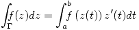 <tex>\int_{\Gamma}\!\!\!\! f(z)dz=\int_a^b\!\!\!\! f \left( z(t) \right) z'(t) dt </tex>