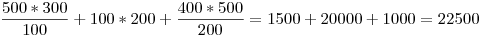 <tex> \frac{500*300}{100} + 100*200 +  \frac{400*500}{200} = 1500 + 20000 + 1000 = 22500</tex>