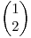 <tex>\begin{pmatrix}{1}\\ {2}\end{pmatrix}</tex>