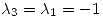 <tex>\lambda_3 = \lambda_1=-1</tex>
