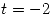<tex>t=-2</tex>