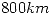 <tex> 800 km</tex>