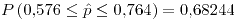 <tex>P\left(0.576\leq\hat{p}\leq0.764\right)=0.68244</tex>