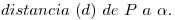 <tex>distancia\ (d)\ de\ P\ a\ \alpha.</tex>