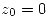 <tex>z_0 =0</tex>