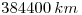 <tex>384400\, km</tex>