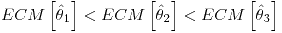 <tex>ECM\left[\hat{\theta}_{1}\right]<ECM\left[\hat{\theta}_{2}\right]<ECM\left[\hat{\theta}_{3}\right]</tex>