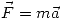 <tex>\vec{F}=m\vec{a}</tex>